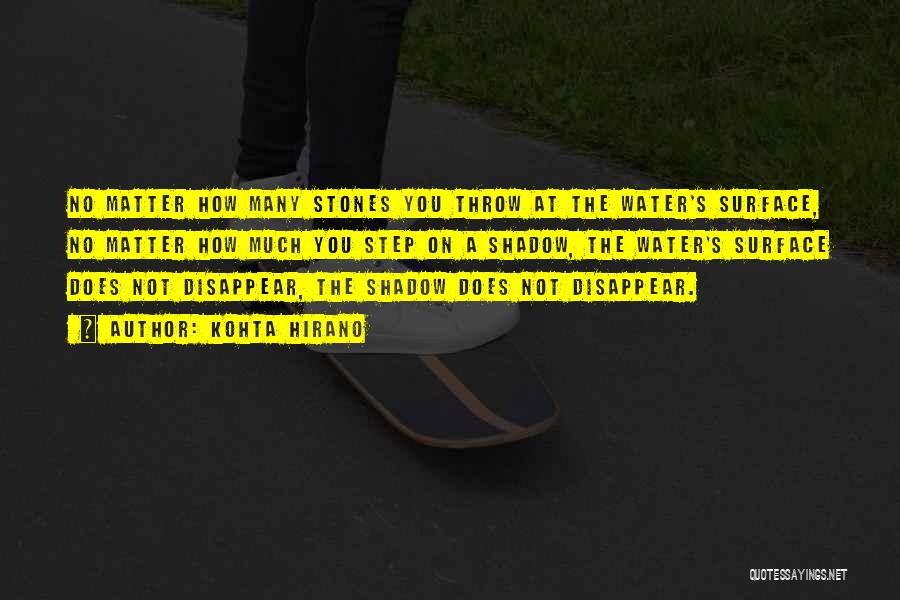 Kohta Hirano Quotes: No Matter How Many Stones You Throw At The Water's Surface, No Matter How Much You Step On A Shadow,