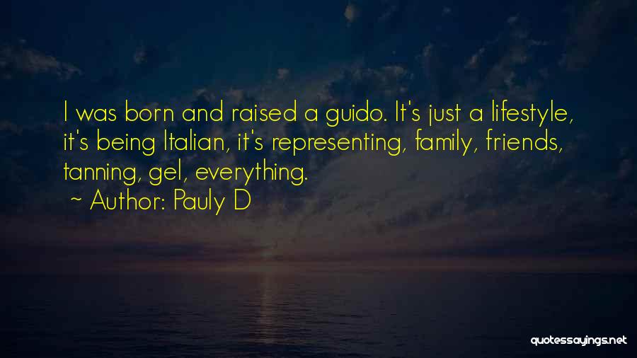 Pauly D Quotes: I Was Born And Raised A Guido. It's Just A Lifestyle, It's Being Italian, It's Representing, Family, Friends, Tanning, Gel,