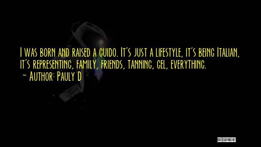 Pauly D Quotes: I Was Born And Raised A Guido. It's Just A Lifestyle, It's Being Italian, It's Representing, Family, Friends, Tanning, Gel,