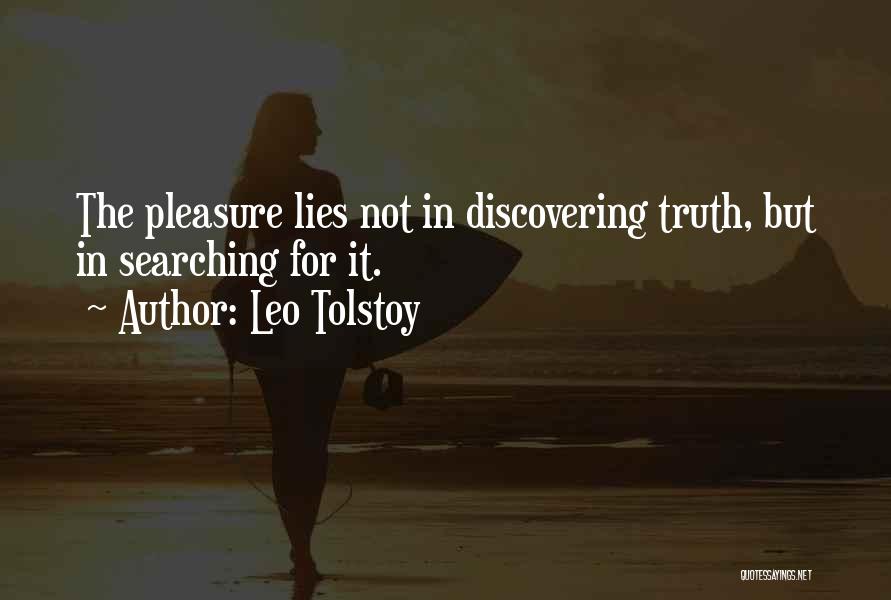 Leo Tolstoy Quotes: The Pleasure Lies Not In Discovering Truth, But In Searching For It.