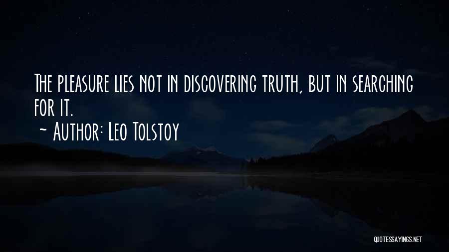 Leo Tolstoy Quotes: The Pleasure Lies Not In Discovering Truth, But In Searching For It.