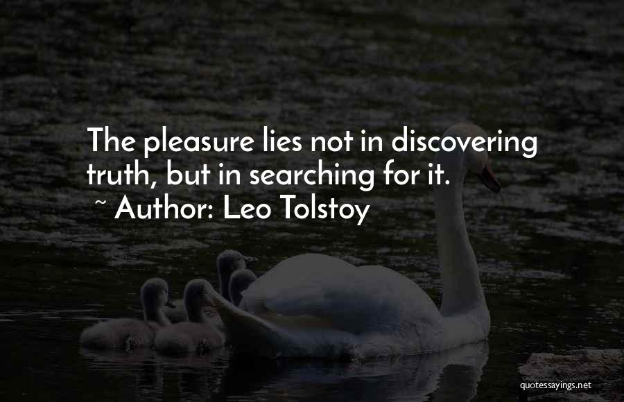 Leo Tolstoy Quotes: The Pleasure Lies Not In Discovering Truth, But In Searching For It.