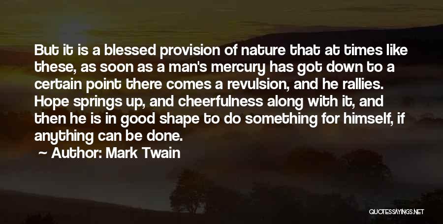 Mark Twain Quotes: But It Is A Blessed Provision Of Nature That At Times Like These, As Soon As A Man's Mercury Has