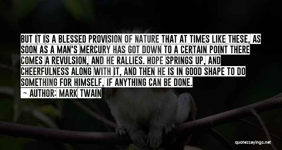 Mark Twain Quotes: But It Is A Blessed Provision Of Nature That At Times Like These, As Soon As A Man's Mercury Has