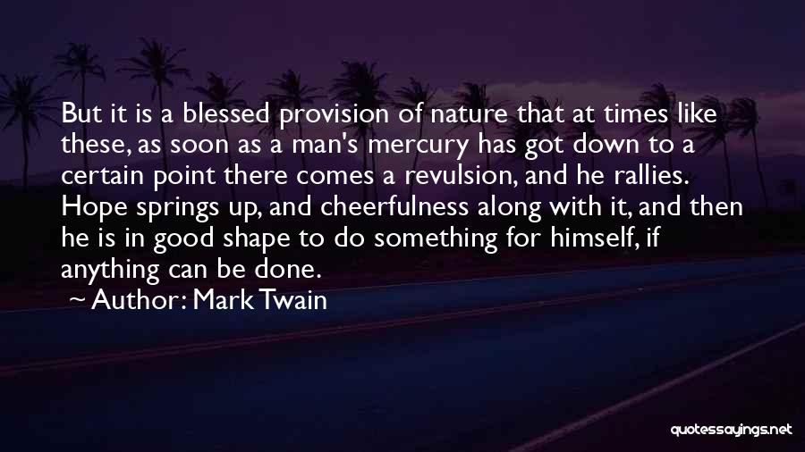 Mark Twain Quotes: But It Is A Blessed Provision Of Nature That At Times Like These, As Soon As A Man's Mercury Has