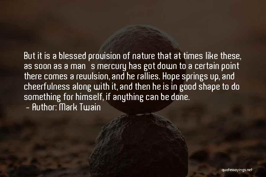 Mark Twain Quotes: But It Is A Blessed Provision Of Nature That At Times Like These, As Soon As A Man's Mercury Has