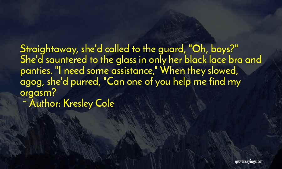 Kresley Cole Quotes: Straightaway, She'd Called To The Guard, Oh, Boys? She'd Sauntered To The Glass In Only Her Black Lace Bra And