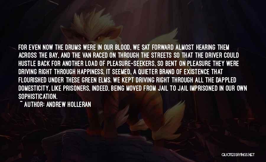 Andrew Holleran Quotes: For Even Now The Drums Were In Our Blood, We Sat Forward Almost Hearing Them Across The Bay, And The