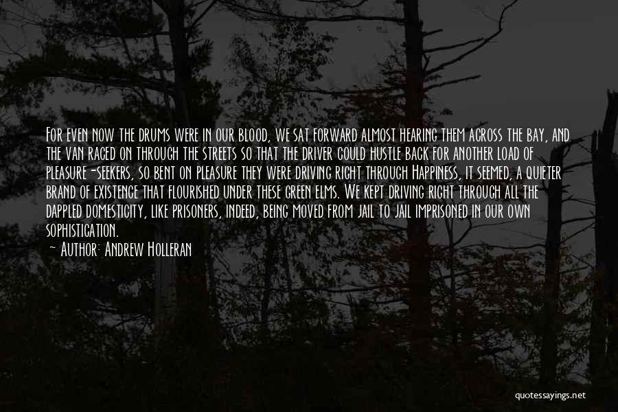 Andrew Holleran Quotes: For Even Now The Drums Were In Our Blood, We Sat Forward Almost Hearing Them Across The Bay, And The