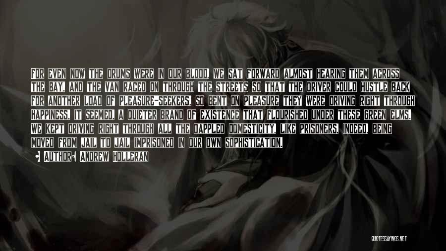Andrew Holleran Quotes: For Even Now The Drums Were In Our Blood, We Sat Forward Almost Hearing Them Across The Bay, And The