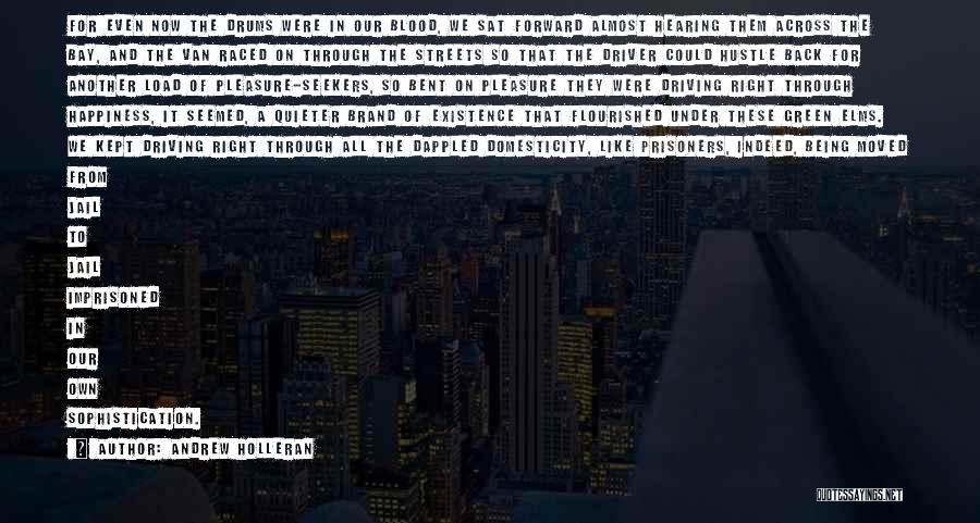 Andrew Holleran Quotes: For Even Now The Drums Were In Our Blood, We Sat Forward Almost Hearing Them Across The Bay, And The