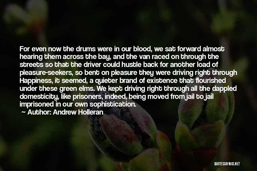 Andrew Holleran Quotes: For Even Now The Drums Were In Our Blood, We Sat Forward Almost Hearing Them Across The Bay, And The