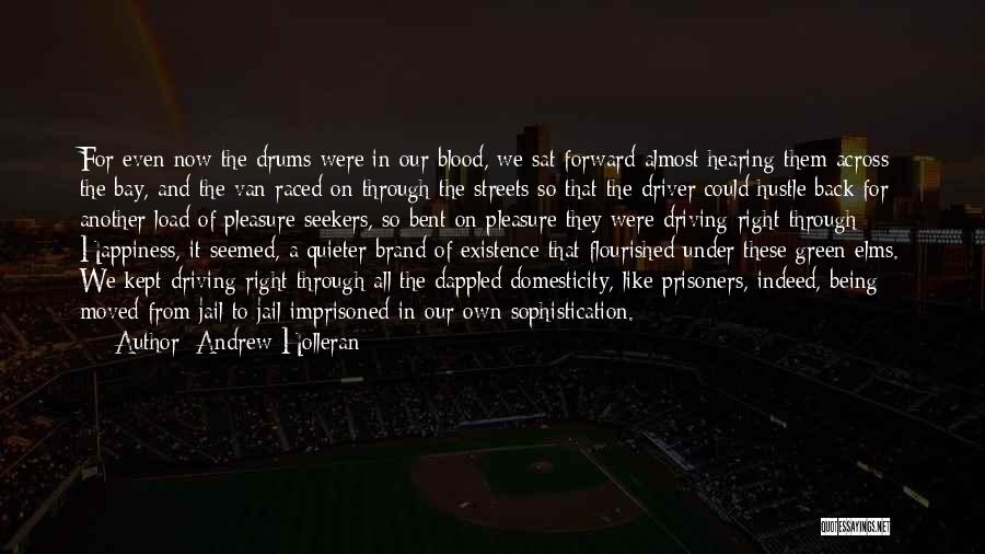 Andrew Holleran Quotes: For Even Now The Drums Were In Our Blood, We Sat Forward Almost Hearing Them Across The Bay, And The