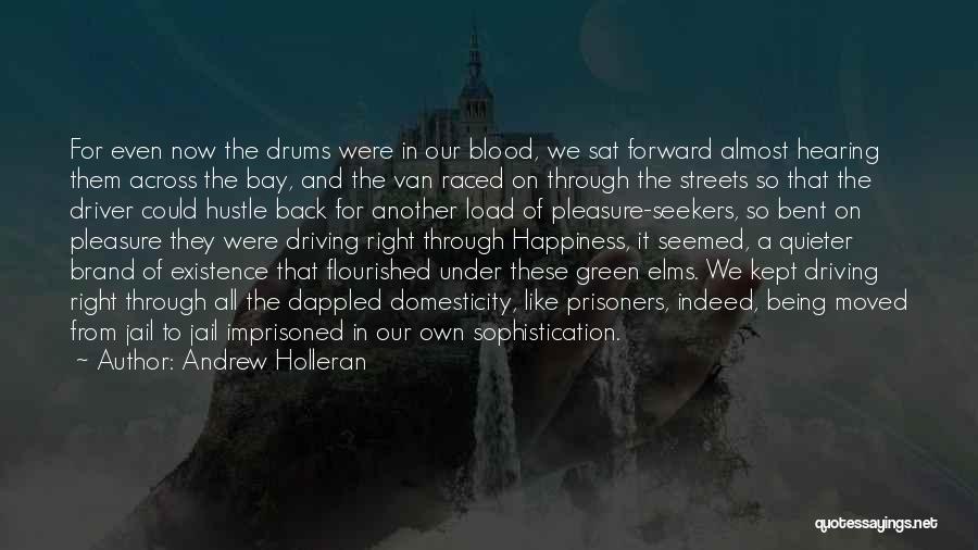 Andrew Holleran Quotes: For Even Now The Drums Were In Our Blood, We Sat Forward Almost Hearing Them Across The Bay, And The