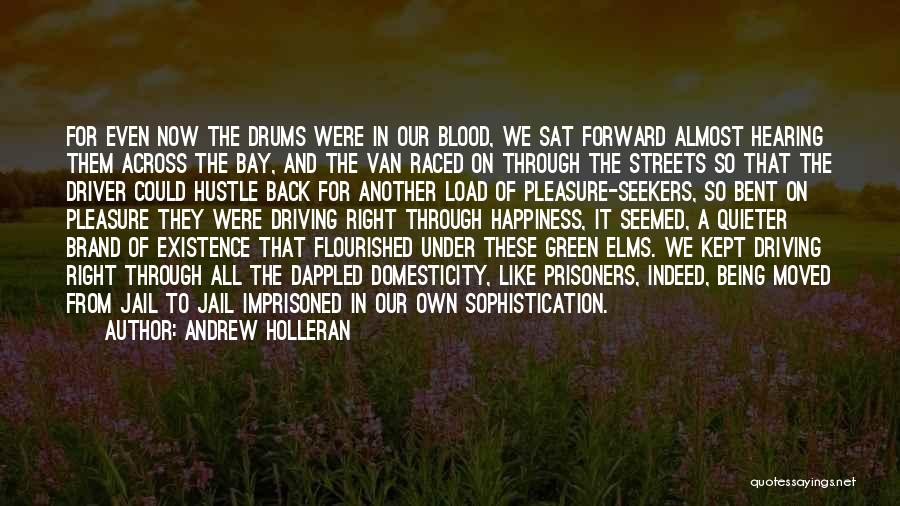 Andrew Holleran Quotes: For Even Now The Drums Were In Our Blood, We Sat Forward Almost Hearing Them Across The Bay, And The