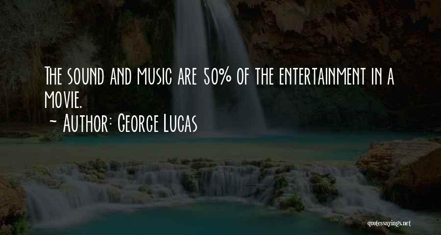 George Lucas Quotes: The Sound And Music Are 50% Of The Entertainment In A Movie.