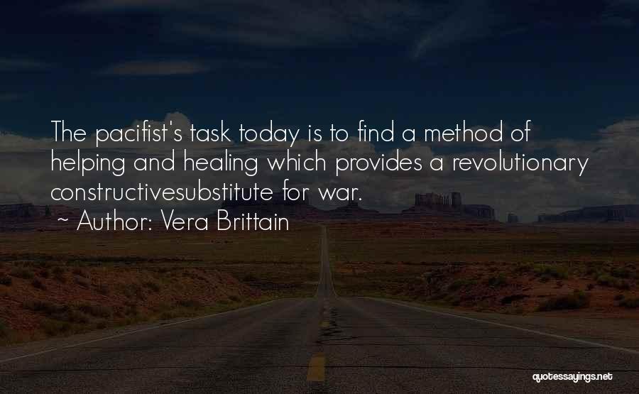 Vera Brittain Quotes: The Pacifist's Task Today Is To Find A Method Of Helping And Healing Which Provides A Revolutionary Constructivesubstitute For War.