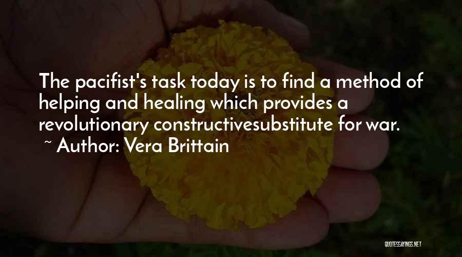 Vera Brittain Quotes: The Pacifist's Task Today Is To Find A Method Of Helping And Healing Which Provides A Revolutionary Constructivesubstitute For War.