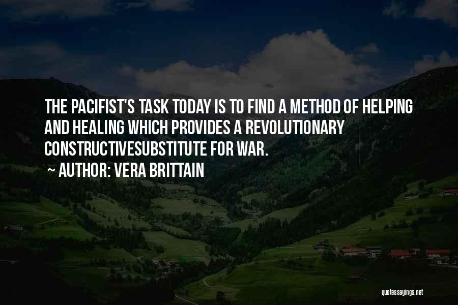 Vera Brittain Quotes: The Pacifist's Task Today Is To Find A Method Of Helping And Healing Which Provides A Revolutionary Constructivesubstitute For War.