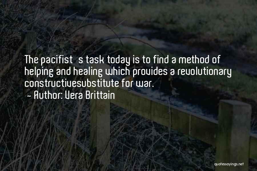 Vera Brittain Quotes: The Pacifist's Task Today Is To Find A Method Of Helping And Healing Which Provides A Revolutionary Constructivesubstitute For War.