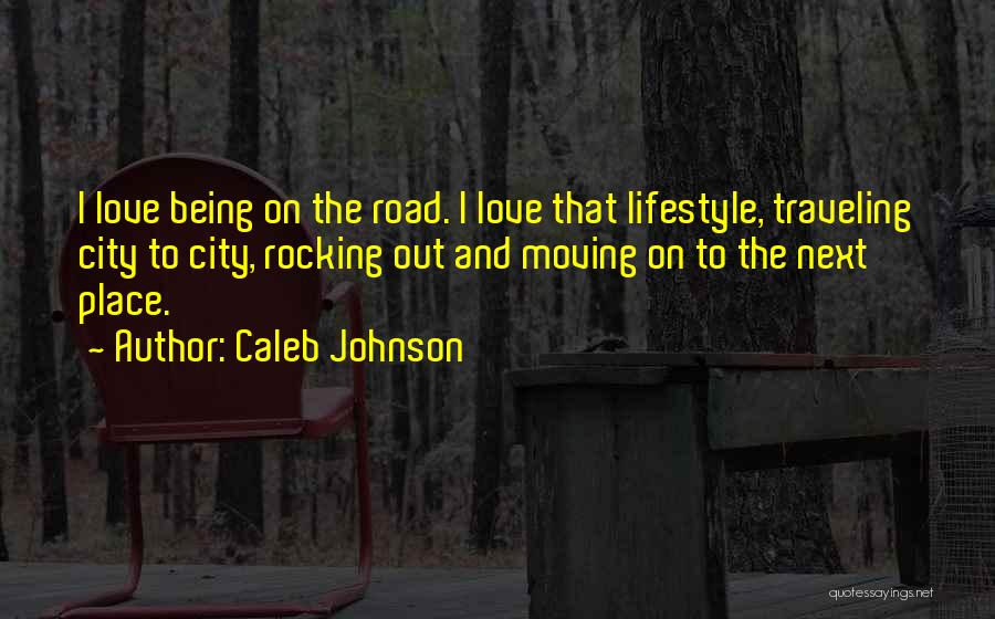 Caleb Johnson Quotes: I Love Being On The Road. I Love That Lifestyle, Traveling City To City, Rocking Out And Moving On To