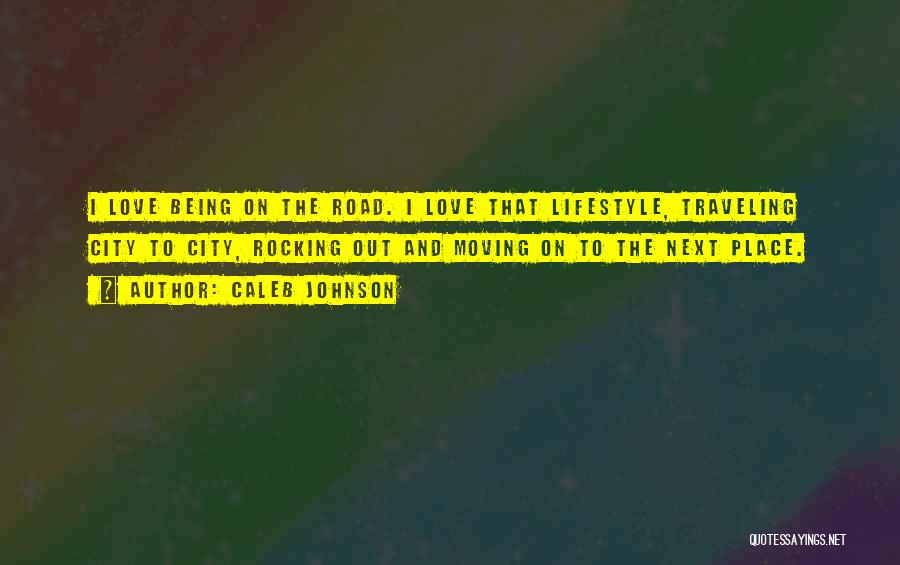 Caleb Johnson Quotes: I Love Being On The Road. I Love That Lifestyle, Traveling City To City, Rocking Out And Moving On To
