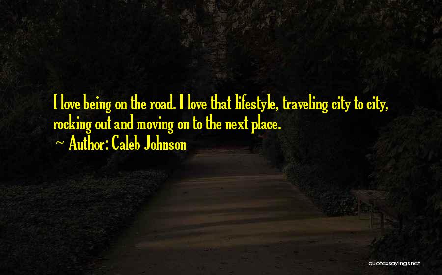 Caleb Johnson Quotes: I Love Being On The Road. I Love That Lifestyle, Traveling City To City, Rocking Out And Moving On To