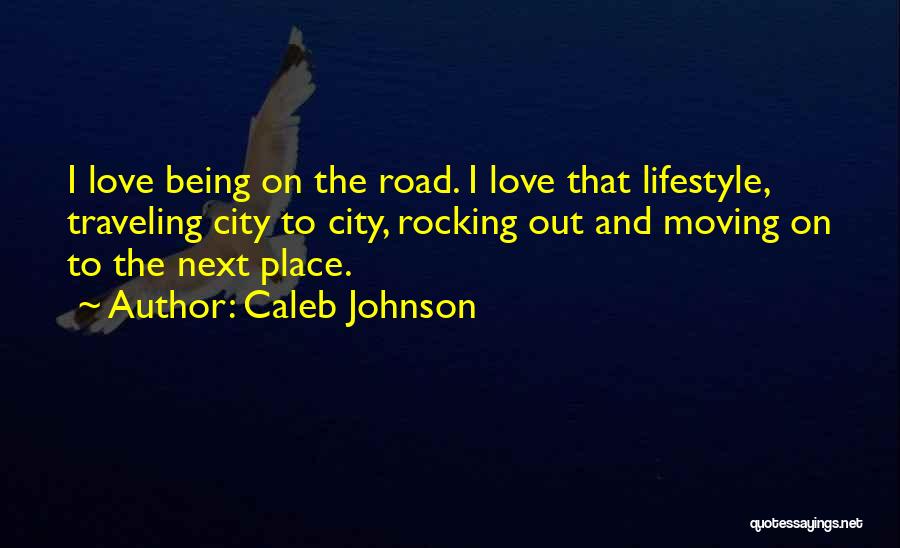 Caleb Johnson Quotes: I Love Being On The Road. I Love That Lifestyle, Traveling City To City, Rocking Out And Moving On To