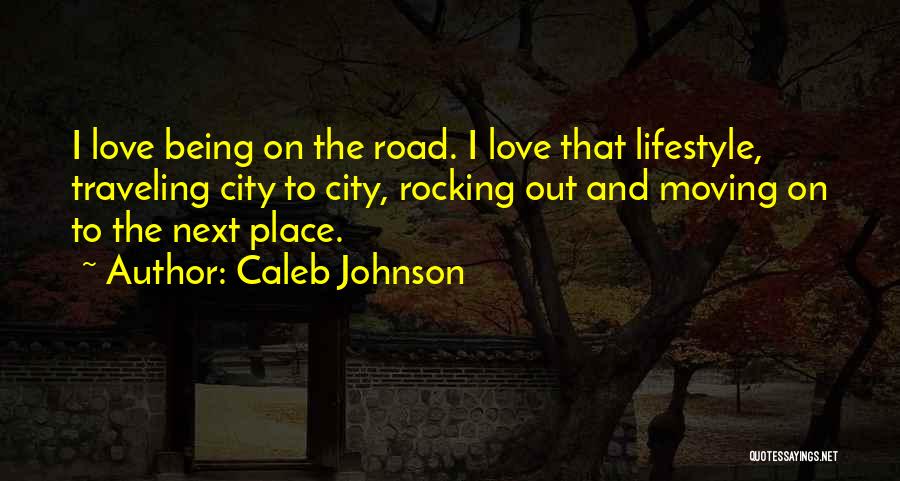 Caleb Johnson Quotes: I Love Being On The Road. I Love That Lifestyle, Traveling City To City, Rocking Out And Moving On To