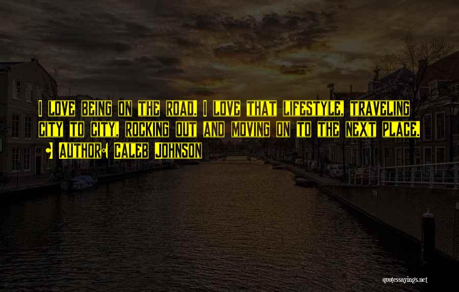 Caleb Johnson Quotes: I Love Being On The Road. I Love That Lifestyle, Traveling City To City, Rocking Out And Moving On To