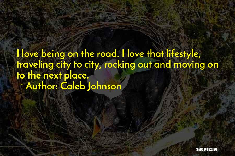Caleb Johnson Quotes: I Love Being On The Road. I Love That Lifestyle, Traveling City To City, Rocking Out And Moving On To