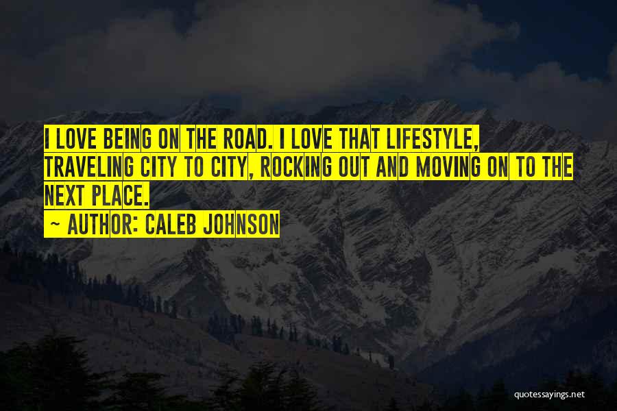 Caleb Johnson Quotes: I Love Being On The Road. I Love That Lifestyle, Traveling City To City, Rocking Out And Moving On To