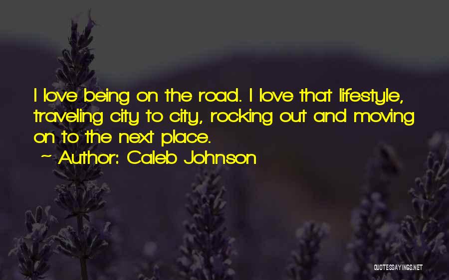 Caleb Johnson Quotes: I Love Being On The Road. I Love That Lifestyle, Traveling City To City, Rocking Out And Moving On To