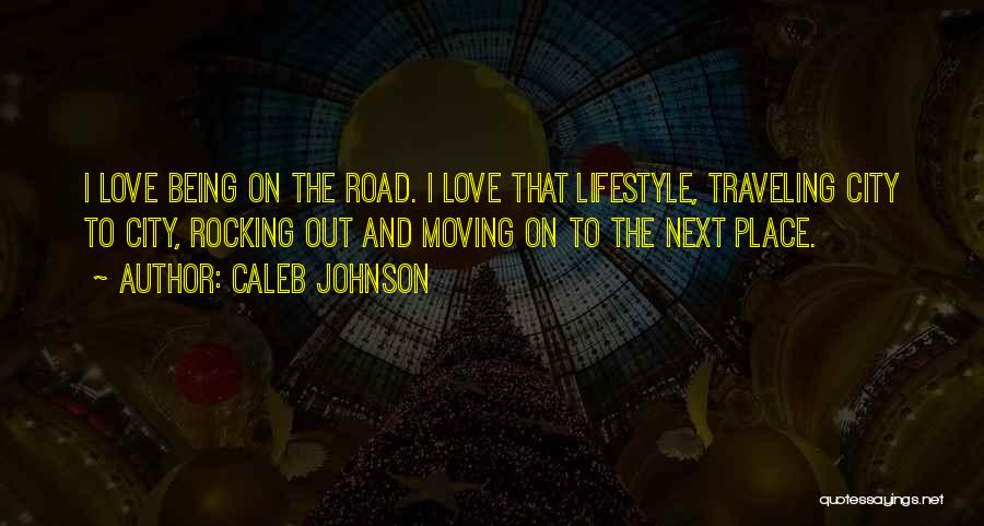 Caleb Johnson Quotes: I Love Being On The Road. I Love That Lifestyle, Traveling City To City, Rocking Out And Moving On To