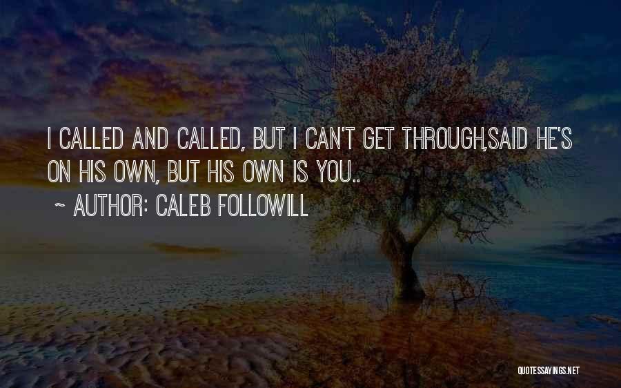 Caleb Followill Quotes: I Called And Called, But I Can't Get Through,said He's On His Own, But His Own Is You..