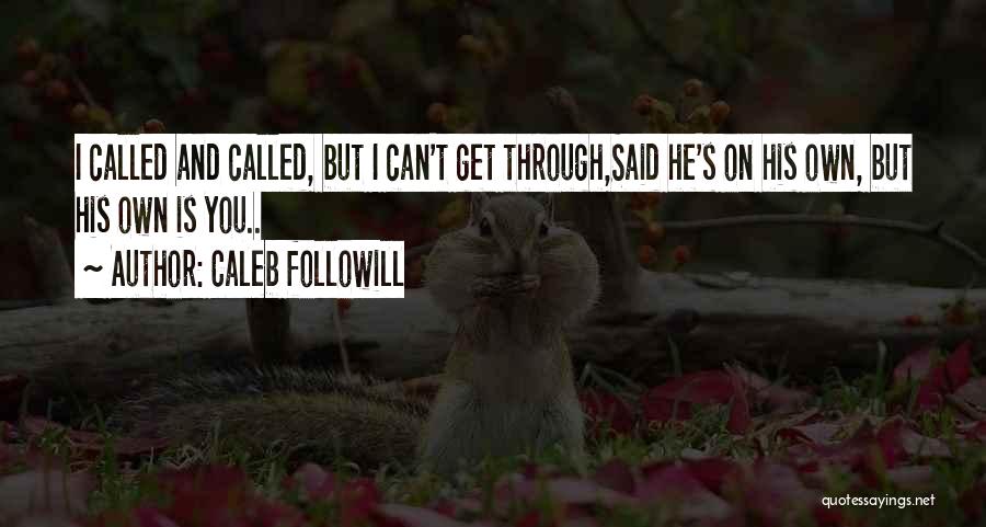 Caleb Followill Quotes: I Called And Called, But I Can't Get Through,said He's On His Own, But His Own Is You..