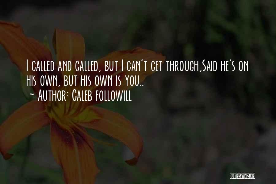 Caleb Followill Quotes: I Called And Called, But I Can't Get Through,said He's On His Own, But His Own Is You..