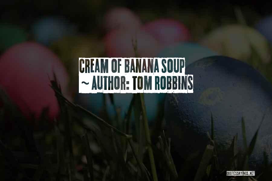 Tom Robbins Quotes: Cream Of Banana Soup