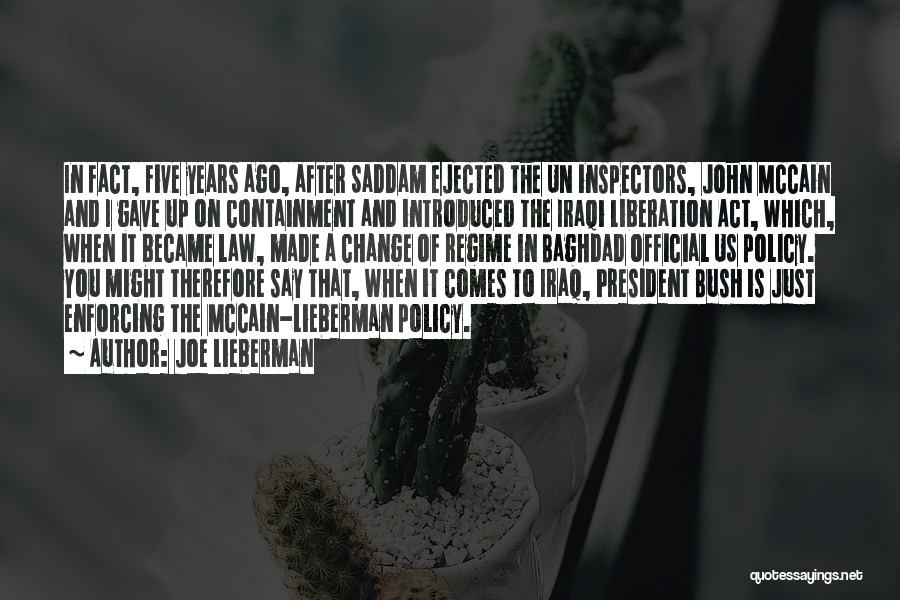 Joe Lieberman Quotes: In Fact, Five Years Ago, After Saddam Ejected The Un Inspectors, John Mccain And I Gave Up On Containment And