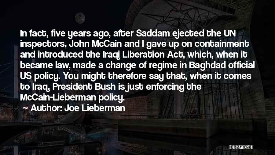 Joe Lieberman Quotes: In Fact, Five Years Ago, After Saddam Ejected The Un Inspectors, John Mccain And I Gave Up On Containment And