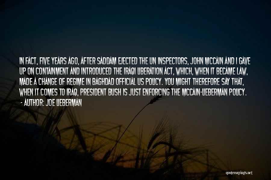 Joe Lieberman Quotes: In Fact, Five Years Ago, After Saddam Ejected The Un Inspectors, John Mccain And I Gave Up On Containment And
