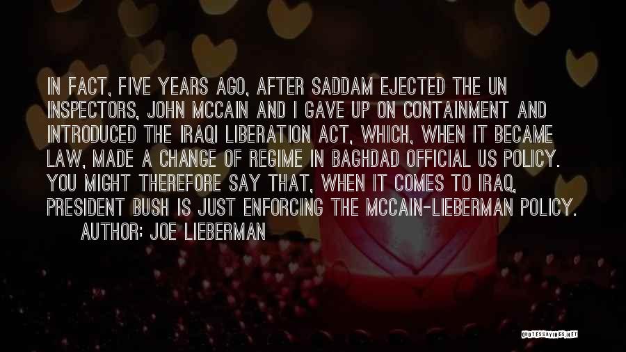 Joe Lieberman Quotes: In Fact, Five Years Ago, After Saddam Ejected The Un Inspectors, John Mccain And I Gave Up On Containment And