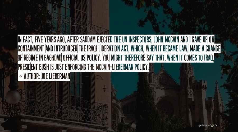 Joe Lieberman Quotes: In Fact, Five Years Ago, After Saddam Ejected The Un Inspectors, John Mccain And I Gave Up On Containment And