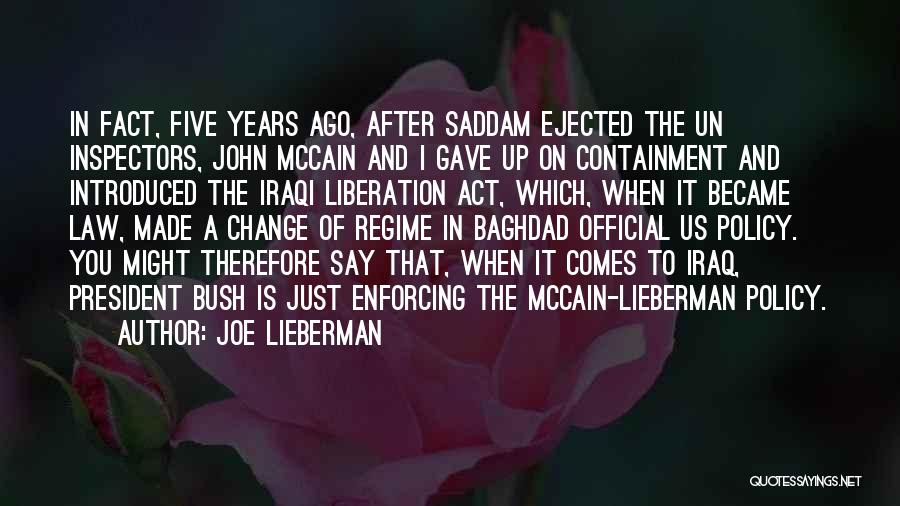 Joe Lieberman Quotes: In Fact, Five Years Ago, After Saddam Ejected The Un Inspectors, John Mccain And I Gave Up On Containment And