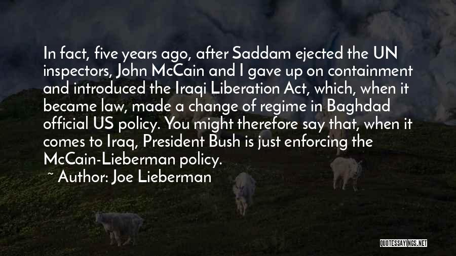 Joe Lieberman Quotes: In Fact, Five Years Ago, After Saddam Ejected The Un Inspectors, John Mccain And I Gave Up On Containment And