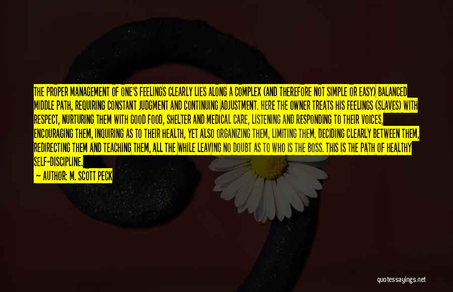 M. Scott Peck Quotes: The Proper Management Of One's Feelings Clearly Lies Along A Complex (and Therefore Not Simple Or Easy) Balanced Middle Path,