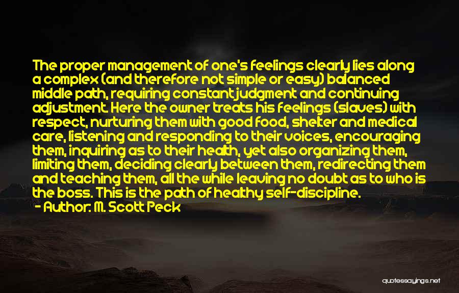 M. Scott Peck Quotes: The Proper Management Of One's Feelings Clearly Lies Along A Complex (and Therefore Not Simple Or Easy) Balanced Middle Path,