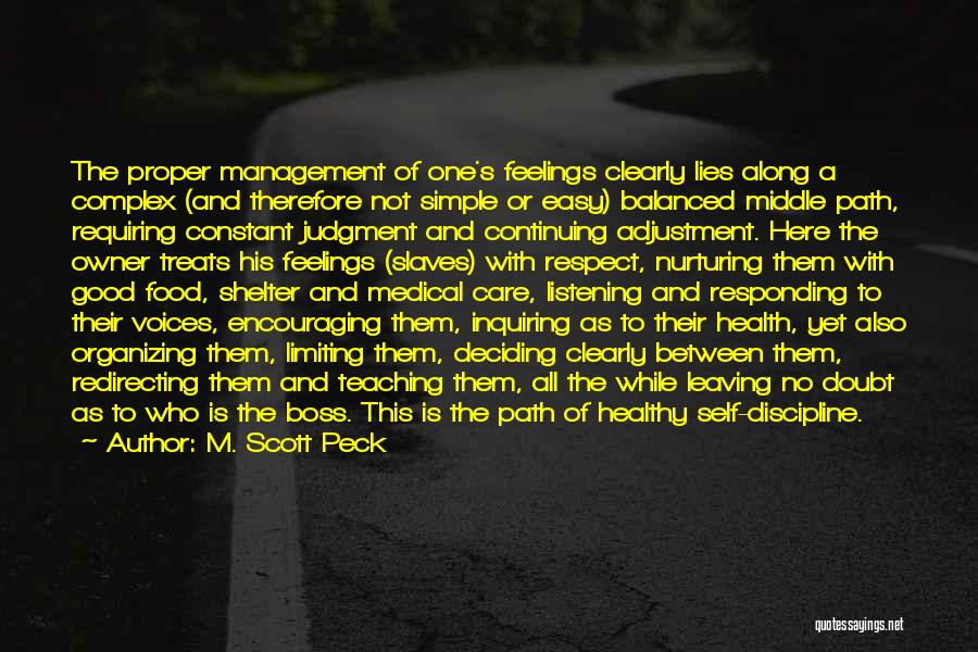 M. Scott Peck Quotes: The Proper Management Of One's Feelings Clearly Lies Along A Complex (and Therefore Not Simple Or Easy) Balanced Middle Path,