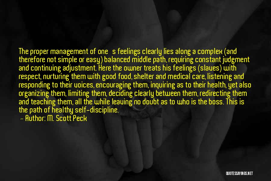 M. Scott Peck Quotes: The Proper Management Of One's Feelings Clearly Lies Along A Complex (and Therefore Not Simple Or Easy) Balanced Middle Path,