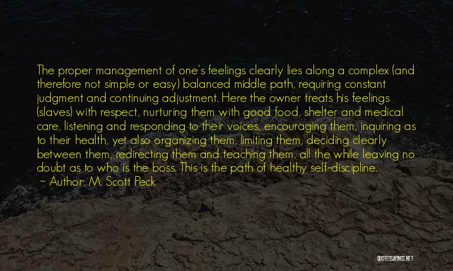 M. Scott Peck Quotes: The Proper Management Of One's Feelings Clearly Lies Along A Complex (and Therefore Not Simple Or Easy) Balanced Middle Path,